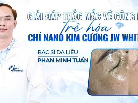 Giải đáp những thắc mắc về công nghệ trẻ hóa Chỉ Nano Kim Cương JW WHITE - chia sẻ từ Bác sĩ Da liễu Phan Minh Tuấn